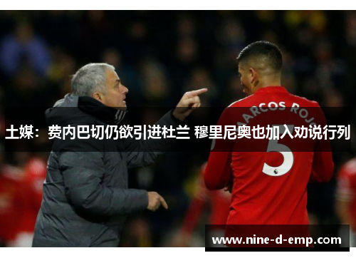 土媒:费内巴切仍欲引进杜兰 穆里尼奥也加入劝说行列 土媒:费内巴切仍欲引进杜兰 穆里尼奥也加入劝说行列