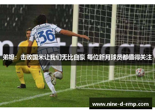 弟媳：击败国米让我们无比自豪 每位新月球员都值得关注