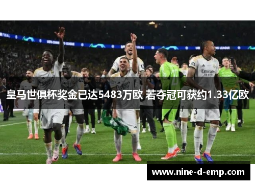 皇马世俱杯奖金已达5483万欧 若夺冠可获约1.33亿欧 皇马世俱杯奖金已达5483万欧 若夺冠可获约1.33亿欧